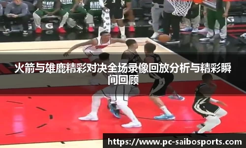 火箭与雄鹿精彩对决全场录像回放分析与精彩瞬间回顾